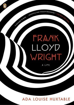 Frank Lloyd Wright: A Life by Huxtable, Ada Louise
