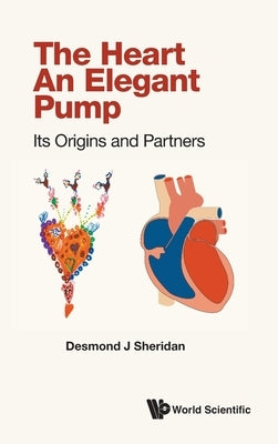 Heart, the - An Elegant Pump: Its Origins and Partners by Sheridan, Desmond J.