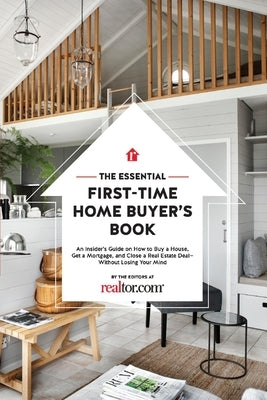The Essential First-Time Home Buyer's Book: How to Buy a House, Get a Mortgage, and Close a Real Estate Dealvolume 1 by Realtor Com, Editors At