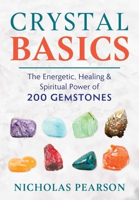 Crystal Basics: The Energetic, Healing, and Spiritual Power of 200 Gemstones by Pearson, Nicholas