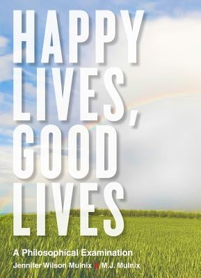 Happy Lives, Good Lives: A Philosophical Examination by Mulnix, Jennifer Wilson