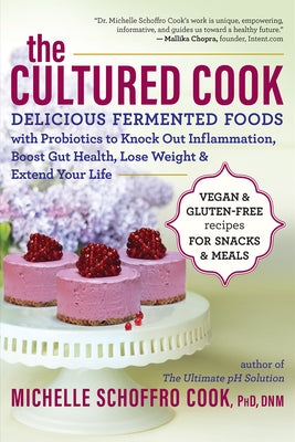 The Cultured Cook: Delicious Fermented Foods with Probiotics to Knock Out Inflammation, Boost Gut Health, Lose Weight & Extend Your Life by Cook, Michelle Schoffro