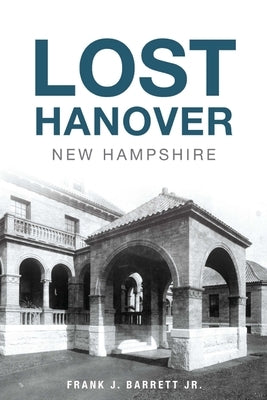 Lost Hanover, New Hampshire by Barrett, Frank J., Jr.
