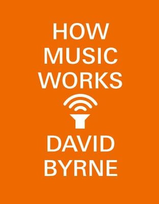 How Music Works by Byrne, David