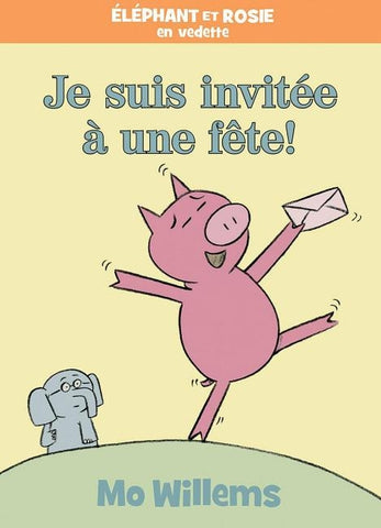 Éléphant Et Rosie: Je Suis Invitée À Une Fête! by Willems, Mo