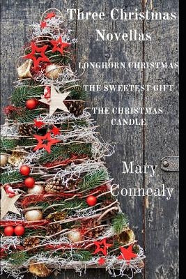 Three Christmas Novellas: Longhorn Christmas * the Sweetest Gift * the Christmas Candle by Connealy, Mary
