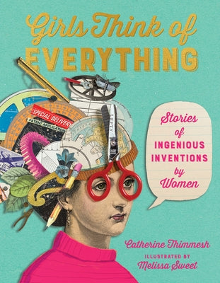 Girls Think of Everything: Stories of Ingenious Inventions by Women by Thimmesh, Catherine