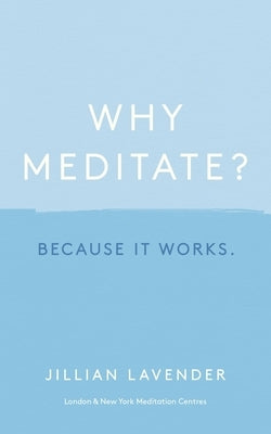 Why Meditate? Because It Works by Lavender, Jillian