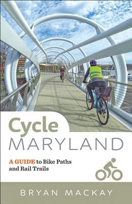 Cycle Maryland: A Guide to Bike Paths and Rail Trails by MacKay, Bryan