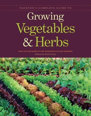 Taunton's Complete Guide to Growing Vegetables and Herbs by Publishers of Fine Gardening & Kitchen G