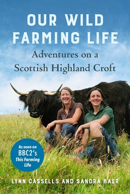 Our Wild Farming Life: Adventures on a Scottish Highland Croft by Cassells, Lynn