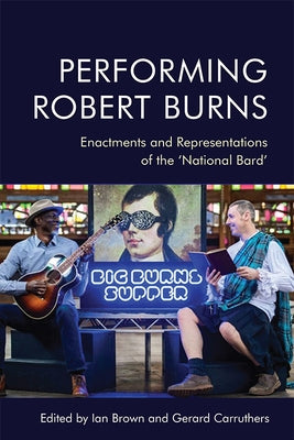 Performing Robert Burns: Enactments and Representations of the 'National Bard' by Brown, Ian