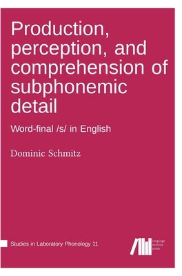 Production, perception, and comprehension of subphonemic detail by Schmitz, Dominic