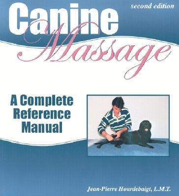 Canine Massage: A Complete Reference Manual by Hourdebaigt, Jean-Pierre