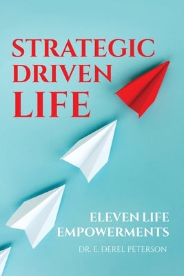 Strategic Driven Life: 11 Life Empowerments by Peterson, E. Derel