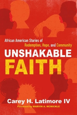 Unshakable Faith: African American Stories of Redemption, Hope, and Community by Latimore IV, Carey H.