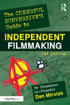 The Cheerful Subversive's Guide to Independent Filmmaking by Mirvish, Dan
