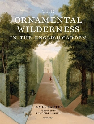 The Ornamental Wilderness in the English Garden by Bartos, James