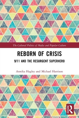 Reborn of Crisis: 9/11 and the Resurgent Superhero by Hagley, Annika