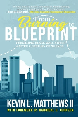 From Burning to Blueprint: Rebuilding Black Wall Street After a Century of Silence by Matthews, Kevin, II