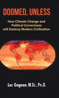 Doomed, Unless: How Climate Change and Political Correctness will Destroy Modern Civilization by Gagnon M. Sc, Luc