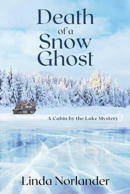 Death of a Snow Ghost: A Cabin by the Lake Mystery by Norlander, Linda