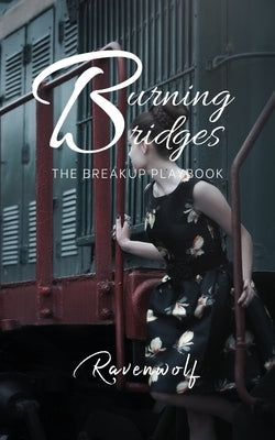 Burning Bridges: The Breakup Playbook by Ravenwolf