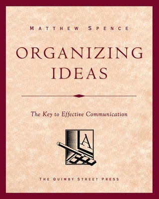 Organizing Ideas: The Key to Effective Communication by Spence, Matthew