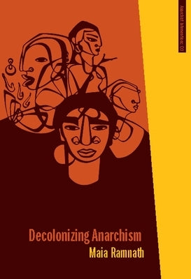 Decolonizing Anarchism: An Antiauthoritarian History of India's Liberation Struggle by Ramnath, Maia