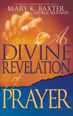 A Divine Revelation of Prayer by Baxter, Mary K.