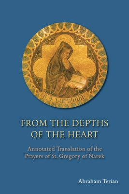 From the Depths of the Heart: Annotated Translation of the Prayers of St. Gregory of Narek by Terian, Abraham