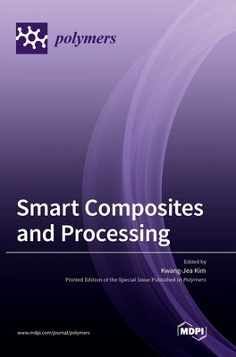 Smart Composites and Processing by Kim, Kwang Jea