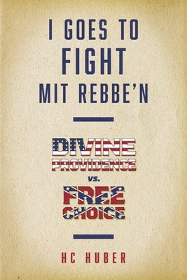 I Goes to Fight Mit Rebbe'n: Divine Providence vs. Free Choice by Huber, Hc