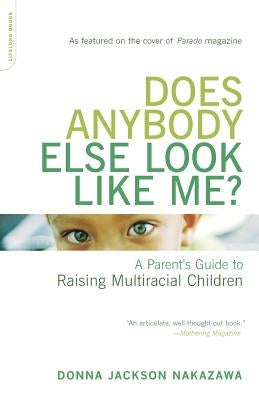Does Anybody Else Look Like Me?: A Parent's Guide to Raising Multiracial Children by Jackson Nakazawa, Donna