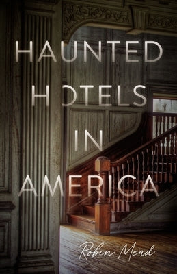 Haunted Hotels in America: Your Guide to the Nation's Spookiest Stays by Mead, Robin