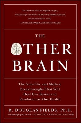 The Other Brain: The Scientific and Medical Breakthroughs That Will Heal Our Brains and Revolutionize Our Health by Fields, R. Douglas