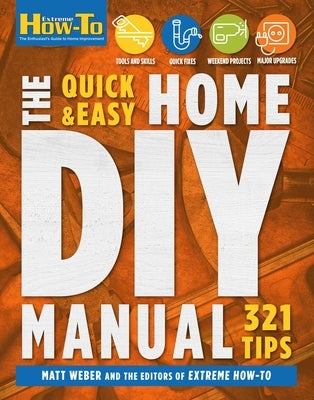 The Quick & Easy Home DIY Manual: 324 Tips: Easy Instructions Save Money Be Your Own Contractor 324 Home Repair Guides by Weber, Matt