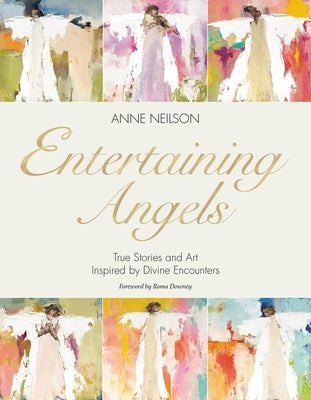 Entertaining Angels: True Stories and Art Inspired by Divine Encounters by Neilson, Anne