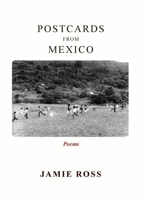 Postcards from Mexico: Poems by Ross, Jamie