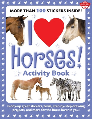 I Love Horses! Activity Book: Giddy-Up Great Stickers, Trivia, Step-By-Step Drawing Projects, and More for the Horse Lover in You! by Walter Foster Creative Team