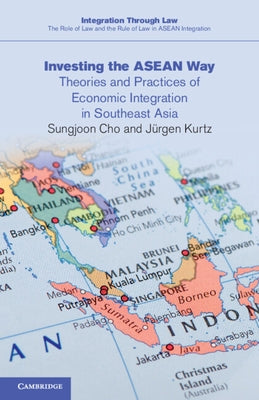 Investing the ASEAN Way: Theories and Practices of Economic Integration in Southeast Asia by Cho, Sungjoon