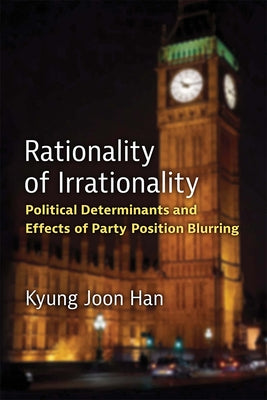 Rationality of Irrationality: Political Determinants and Effects of Party Position Blurring by Han, Kyung Joon