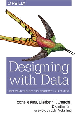 Designing with Data: Improving the User Experience with A/B Testing by King, Rochelle