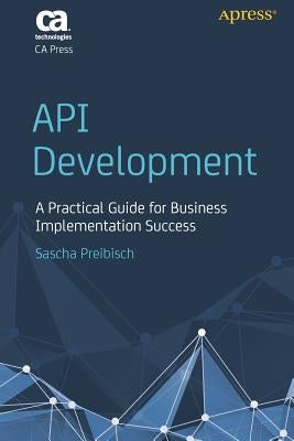 API Development: A Practical Guide for Business Implementation Success by Preibisch, Sascha