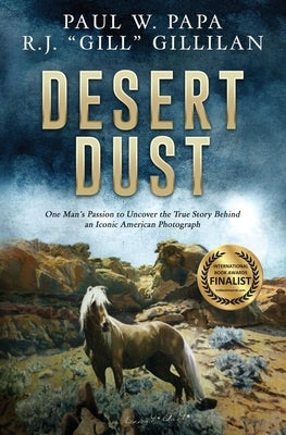 Desert Dust: One Man's Passion to Uncover the True Story Behind an Iconic American Photograph by Papa, Paul W.