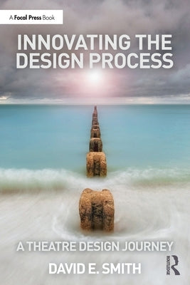 Innovating the Design Process: A Theatre Design Journey by Smith, David E.