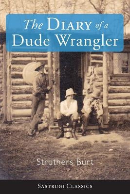 The Diary of a Dude Wrangler by Burt, Struthers