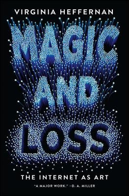Magic and Loss: The Internet as Art by Heffernan, Virginia