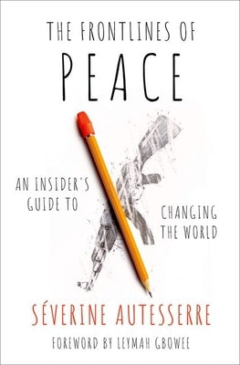 The Frontlines of Peace: An Insider's Guide to Changing the World by Autesserre, Severine