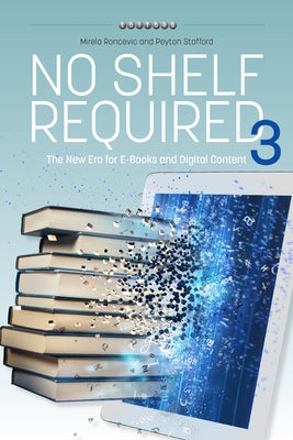 No Shelf Required 3: The New Era for E-Books and Digital Content by Roncevic, Mirela